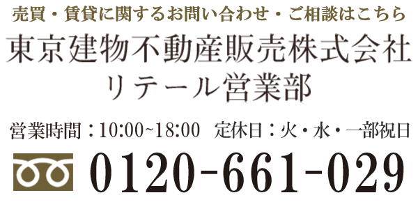 売買・賃貸などに関するお問い合わせ・ご相談はこちら　東京建物不動産販売株式会社　リテール営業部　営業時間：10:00～18:00　定休日：火・水・一部祝日　フリーコール：0120-661-029